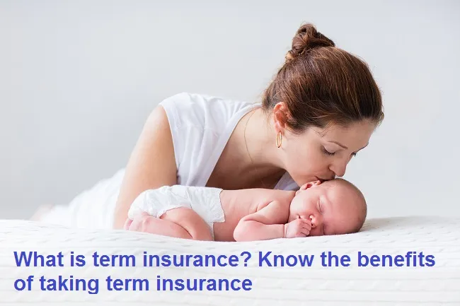 What is term insurance? Know the benefits of taking term insurance